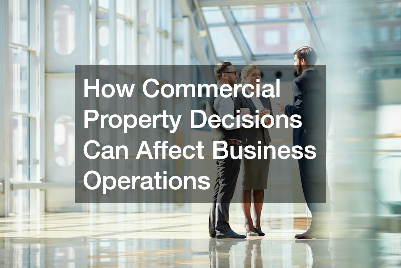 How Commercial Property Decisions Can Affect Business Operations